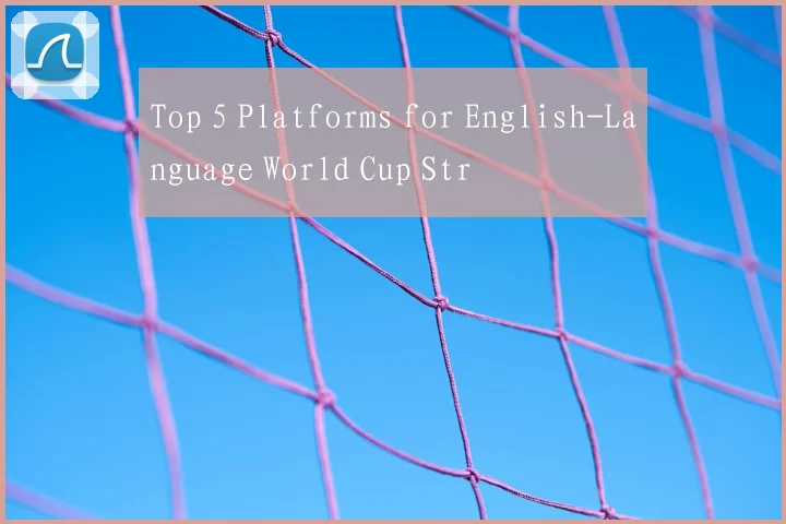 Top 5 Platforms for English-Language World Cup Str