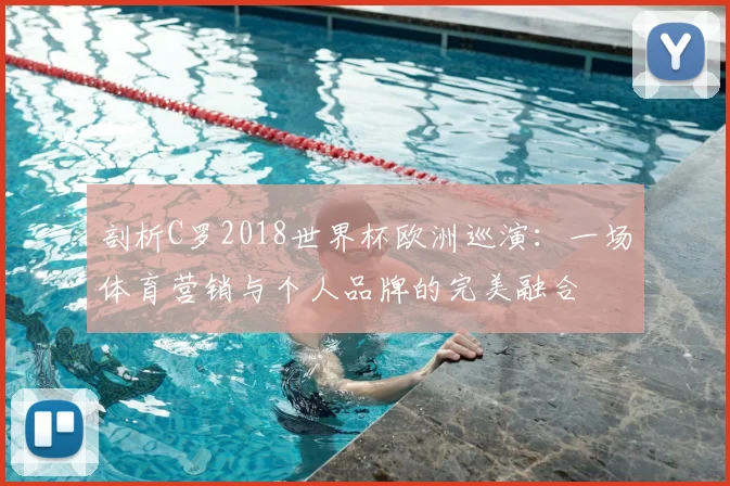 剖析C罗2018世界杯欧洲巡演:一场体育营销与个人品牌的完美融合