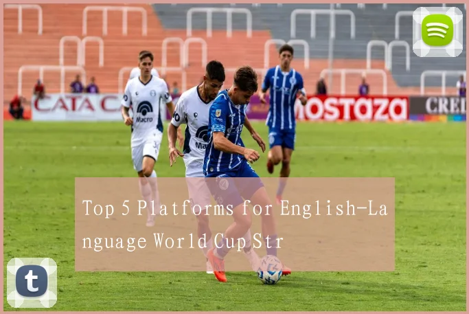 Top 5 Platforms for English-Language World Cup Str