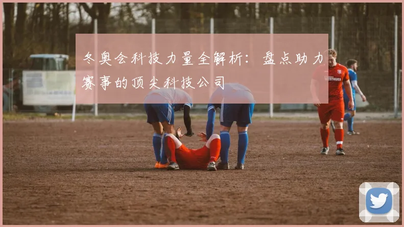 冬奥会科技力量全解析：盘点助力赛事的顶尖科技公司